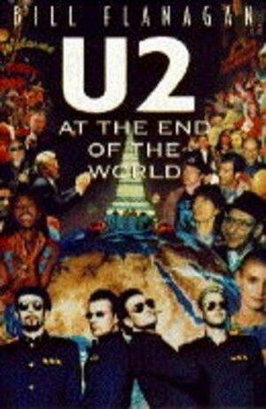 U2  at the End of the World by Bill Flanagan, Bill Flanagan