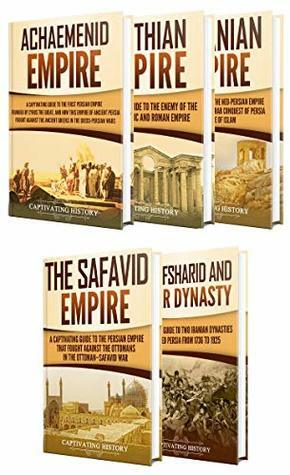 Iranian History: A Captivating Guide to the Persian Empire and History of Iran, Starting from the Achaemenid Empire, through the Parthian, Sasanian and ... Empire to the Afsharid and Qajar Dynasty by Captivating History