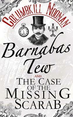 Barnabas Tew and The Case Of The Missing Scarab by Columbkill Noonan