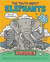 The Truth About Elephants: Seriously Funny Facts About Your Favorite Animals by Maxwell Eaton III