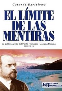 El Límite de las Mentiras: La polémica vida del Perito Francisco Pascasio Moreno by Gerardo Bartolomé