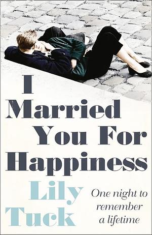 I Married You for Happiness by Lily Tuck