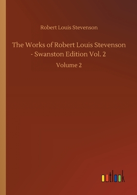 The Works of Robert Louis Stevenson - Swanston Edition Vol. 2: Volume 2 by Robert Louis Stevenson