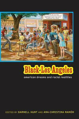 Black Los Angeles: American Dreams and Racial Realities by Ana-Christina Ramon, Darnell Hunt