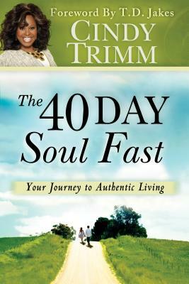 The 40 Day Soul Fast: Your Journey to Authentic Living by Cindy Trimm