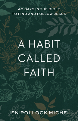 A Habit Called Faith: 40 Days in the Bible to Find and Follow Jesus by Jen Pollock Michel