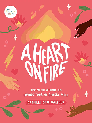A Heart on Fire: 100 Meditations on Loving Your Neighbors Well by Danielle Coke Balfour