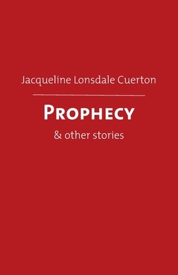 Prophecy: & other stories by Jacqueline Lonsdale Cuerton