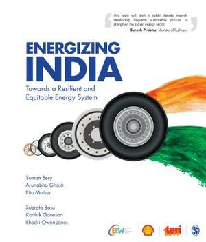 Energizing India: Towards a Resilient and Equitable Energy System by Ritu Mathur, Arunabha Ghosh, Suman Bery