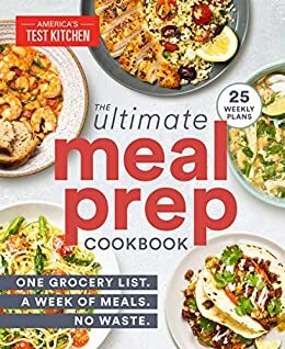 The Ultimate Meal-Prep Cookbook: One Grocery List. A Week of Meals. No Waste. by America's Test Kitchen