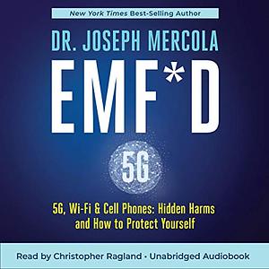 EMF*D: 5G, Wi-Fi & Cell Phones: Hidden Harms and How to Protect Yourself by Joseph Mercola