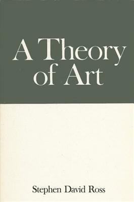 A Theory of Art: Inexhaustibility by Contrast by Stephen David Ross