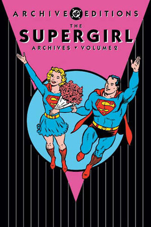 The Supergirl Archives, Vol. 2 by Curt Swan, Jim Mooney, Wayne Boring, Otto Binder, Jerry Siegel