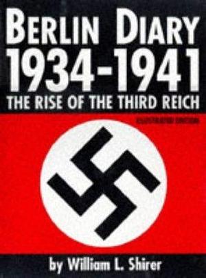 Berlin Diary, 1934-1941: The Rise of the Third Reich by William L. Shirer, William L. Shirer