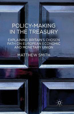 Policy-Making in the Treasury: Explaining Britain's Chosen Path on European Economic and Monetary Union. by M. Smith