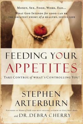 Feeding Your Appetites: Take Control of What's Controlling You! by Debra Cherry, Stephen Arterburn