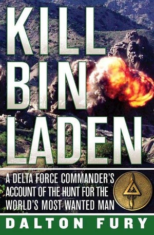 Kill Bin Laden: A Delta Force Commander's Account of the Hunt for the World's Most Wanted Man by Dalton Fury