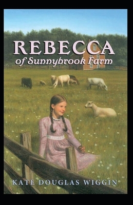 Rebecca of Sunnybrook Farm Illustrated by Kate Douglas Wiggin