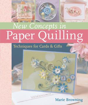 New Concepts in Paper Quilling: Techniques for CardsGifts by Marie Browning, Prolific Impressions Inc., Prolific Impressions Inc