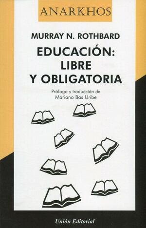 Educación: Libre y Obligatoria by Murray N. Rothbard