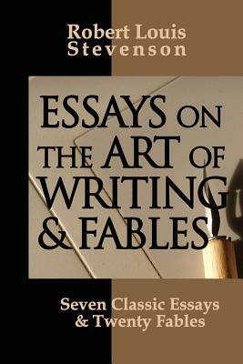 Essays on the Art of Writing and Fables by Robert Louis Stevenson