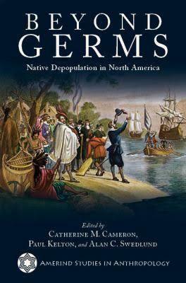 Beyond Germs: Native Depopulation in North America by Paul Kelton, Alan C. Swedlund, Catherine M. Cameron