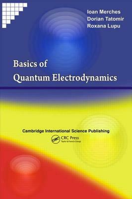 Basics of Quantum Electrodynamics by Ioan Merches, Dorian Tatomir, Roxana E. Lupu