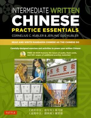 Intermediate Written Chinese Practice Essentials: Read and Write Mandarin Chinese as the Chinese Do [With CDROM] by Cornelius C. Kubler, Jerling Guo Kubler