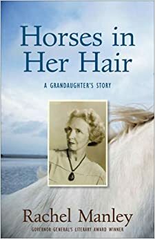 Horses in Her Hair: A Granddaughter's Story by Rachel Manley