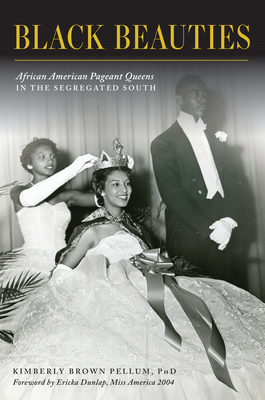 Black Beauties: African American Pageant Queens in the Segregated South by Kimberly Brown Pellum