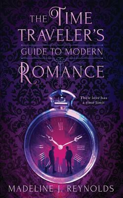 The Time Traveler's Guide to Modern Romance by Madeline J. Reynolds