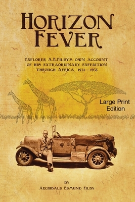 Horizon Fever 1 - LARGE PRINT: Explorer A E Filby's own account of his extraordinary expedition through Africa, 1931-1935 by Archibald Edmund Filby