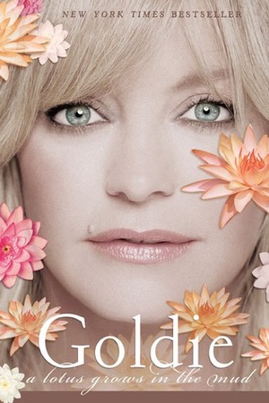 A Lotus Grows in the Mud by Goldie Hawn, Wendy Holden