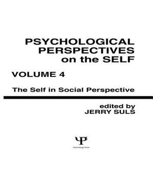 Psychological Perspectives on the Self, Volume 4: The Self in Social Perspective by 