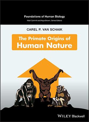 The Primate Origins of Human Nature by Carel P. van Schaik