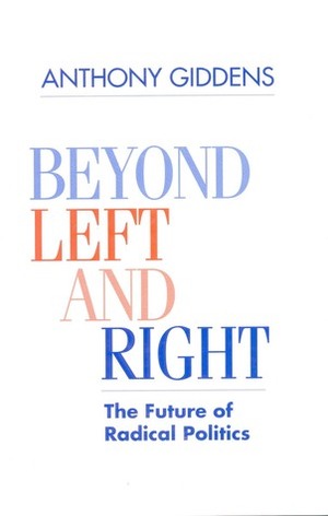 Beyond Left and Right: The Future of Radical Politics by Anthony Giddens