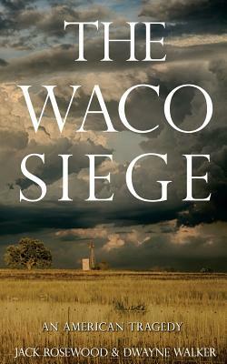 The Waco Siege: An American Tragedy by Dwayne Walker, Jack Rosewood