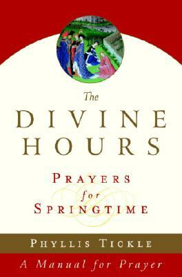 The Divine Hours: Prayers for Springtime: A Manual for Prayer by Phyllis A. Tickle