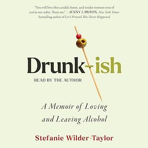 Drunk-ish: A Memoir of Loving and Leaving Alcohol by Stefanie Wilder-Taylor