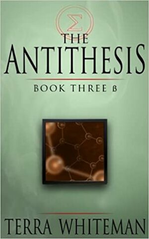The Antithesis: Book 3β by Terra Whiteman