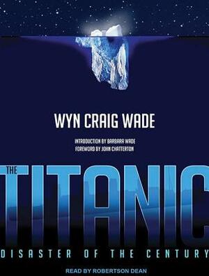 The Titanic: Disaster of the Century by Wyn Craig Wade