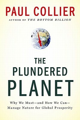 Plundered Planet: Why We Must--And How We Can--Manage Nature for Global Prosperity by Paul Collier