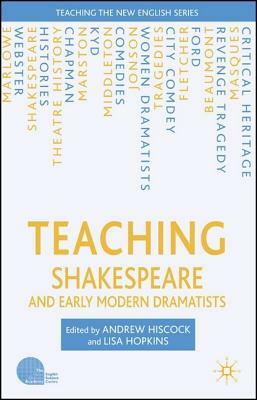 Teaching Shakespeare and Early Modern Dramatists by L. Hopkins, A. Hiscock