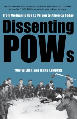 Dissenting POWs: From Vietnam's Hoa Lo Prison to America Today by Jerry Lembcke, Tom Wilber