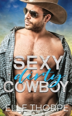 Sexy Dirty Cowboy by Elle Thorpe