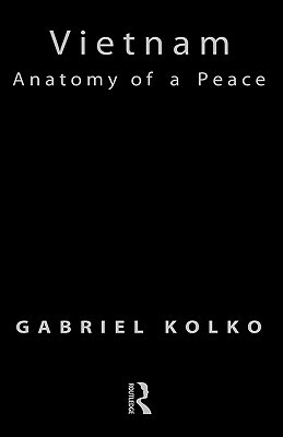 Vietnam: Anatomy of a Peace by Gabriel Kolko