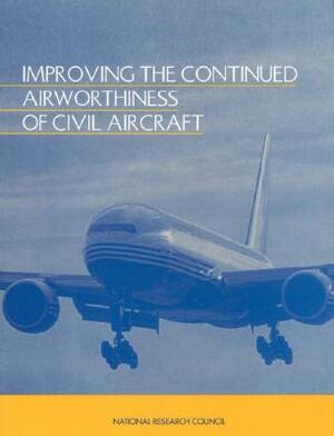 Improving the Continued Airworthiness of Civil Aircraft: A Strategy for the Faa's Aircraft Certification Service by Division on Engineering and Physical Sci, Commission on Engineering and Technical, National Research Council