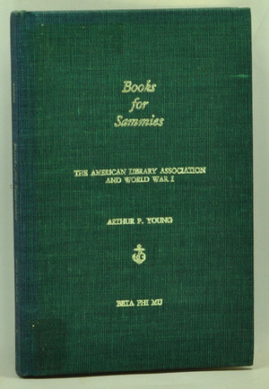 Books For Sammies: The American Library Association And World War I by Arthur P. Young