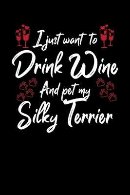 I Just Wanna Drink Wine And Pet My Silky Terrier by Hopeful Designs