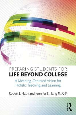Preparing Students for Life Beyond College: A Meaning-Centered Vision for Holistic Teaching and Learning by Robert J. Nash, Jennifer Jang &#24373;&#25991;&#39336;